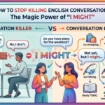 How to Stop Killing English Conversations The Magic Power of I Might